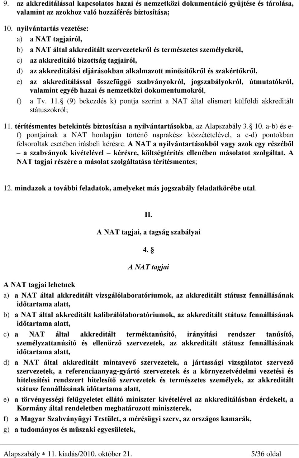 minõsítõkrõl és szakértõkrõl, e) az akkreditálással összefüggõ szabványokról, jogszabályokról, útmutatókról, valamint egyéb hazai és nemzetközi dokumentumokról, f) a Tv. 11.