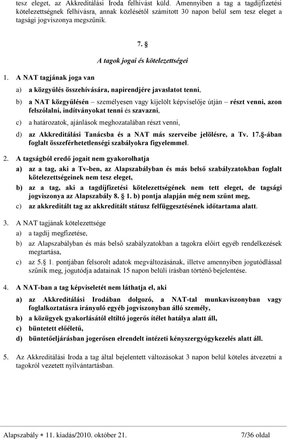 A tagok jogai és kötelezettségei a) a közgyûlés összehívására, napirendjére javaslatot tenni, b) a NAT közgyûlésén személyesen vagy kijelölt képviselõje útján részt venni, azon felszólalni,