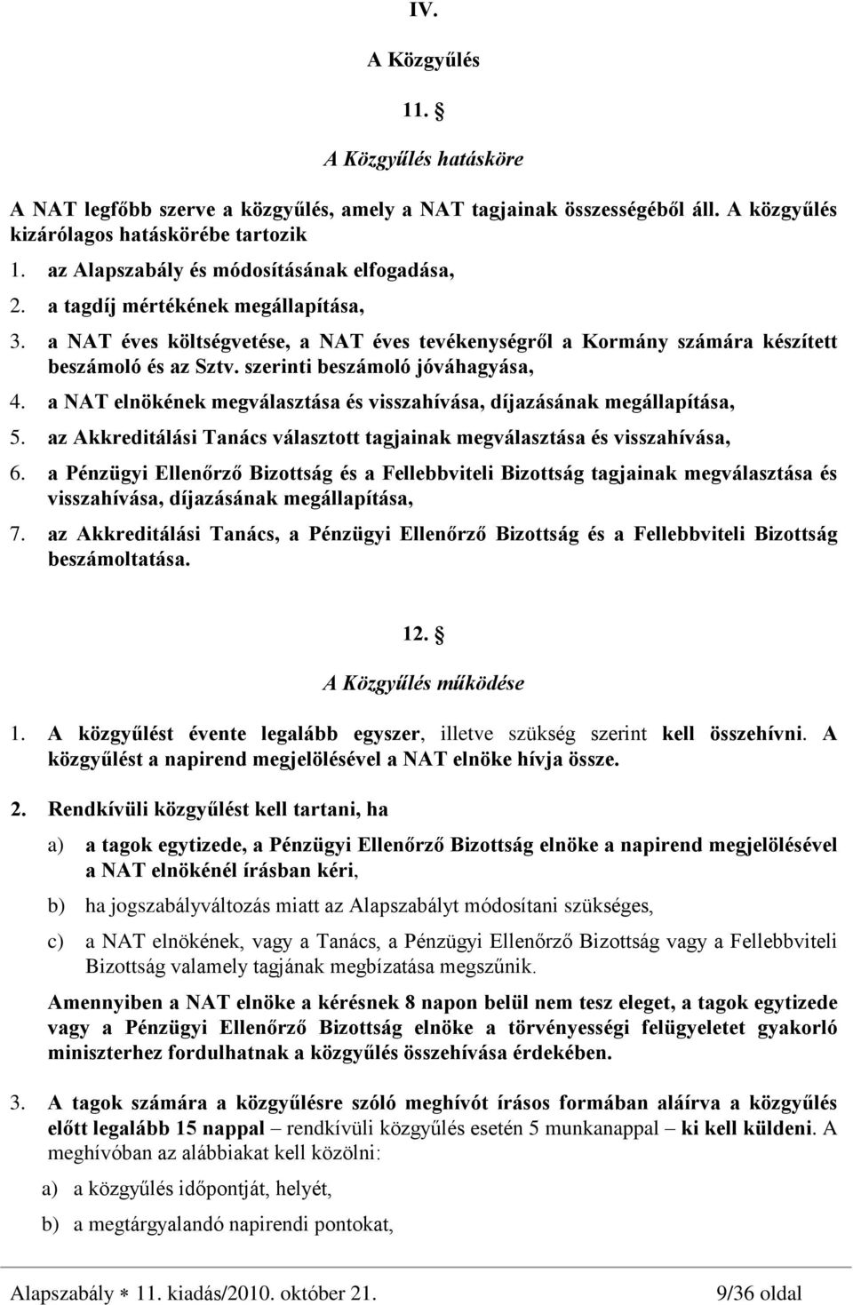 szerinti beszámoló jóváhagyása, 4. a NAT elnökének megválasztása és visszahívása, díjazásának megállapítása, 5. az Akkreditálási Tanács választott tagjainak megválasztása és visszahívása, 6.