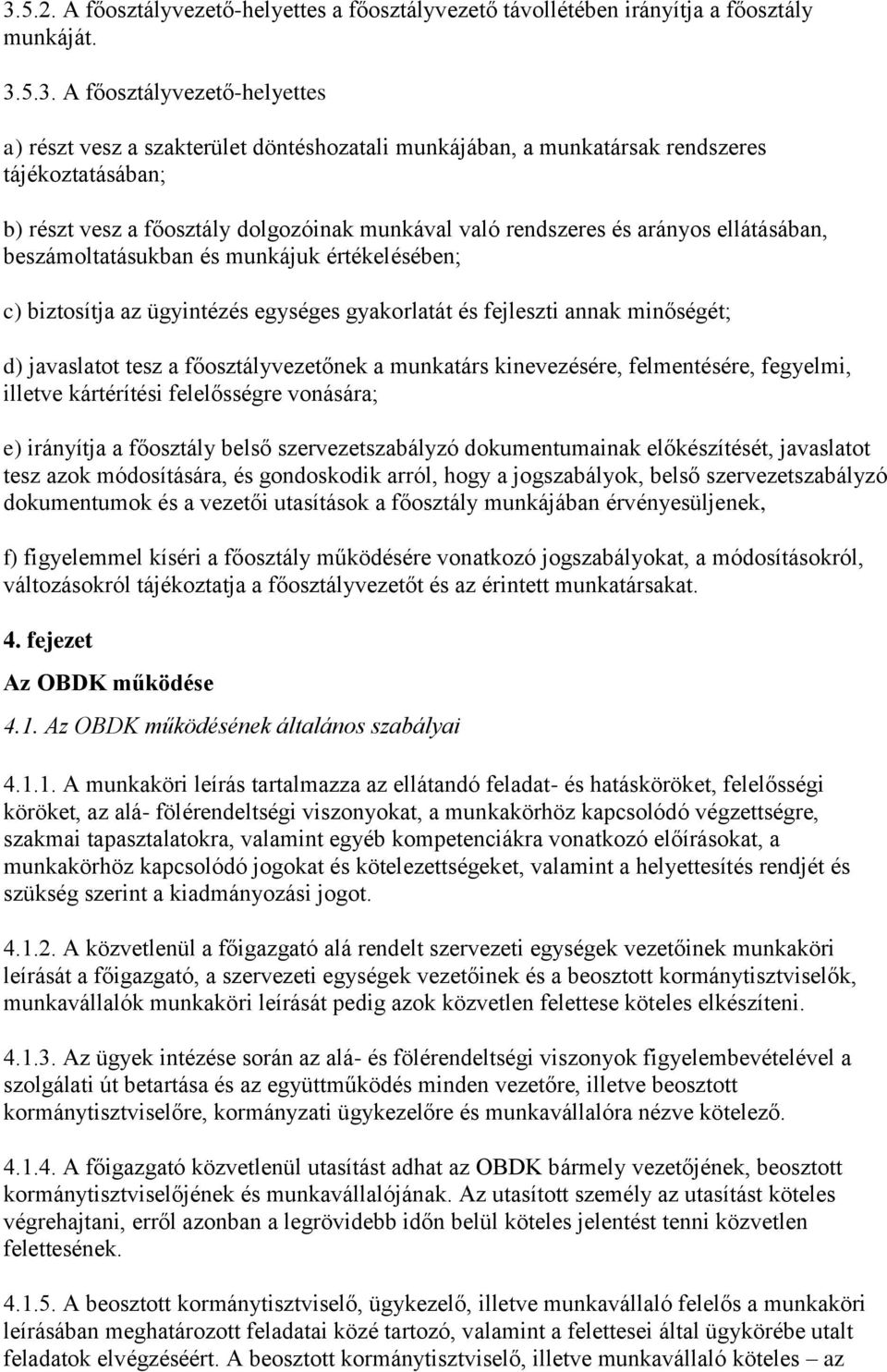 ügyintézés egységes gyakorlatát és fejleszti annak minőségét; d) javaslatot tesz a főosztályvezetőnek a munkatárs kinevezésére, felmentésére, fegyelmi, illetve kártérítési felelősségre vonására; e)