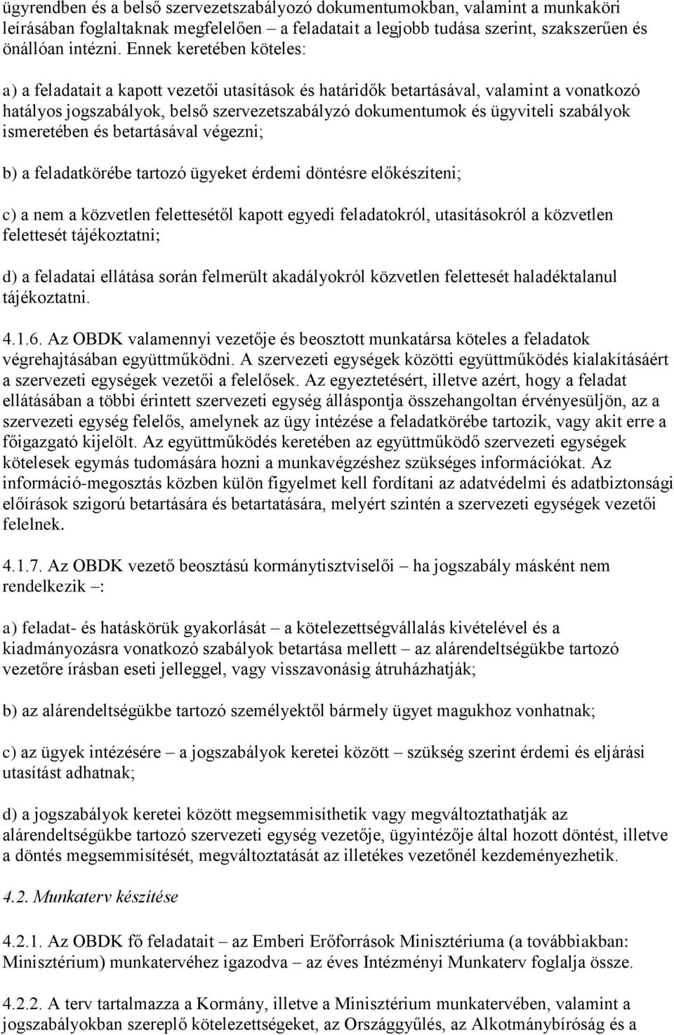 szabályok ismeretében és betartásával végezni; b) a feladatkörébe tartozó ügyeket érdemi döntésre előkészíteni; c) a nem a közvetlen felettesétől kapott egyedi feladatokról, utasításokról a közvetlen