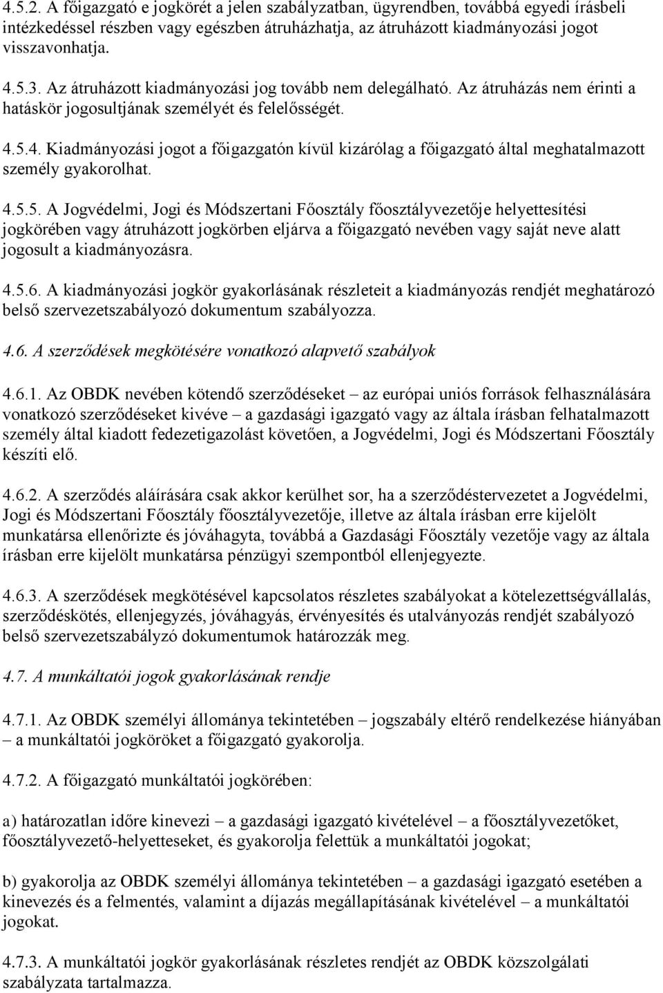 5.4. Kiadmányozási jogot a főigazgatón kívül kizárólag a főigazgató által meghatalmazott személy gyakorolhat. 4.5.5. A Jogvédelmi, Jogi és Módszertani Főosztály főosztályvezetője helyettesítési jogkörében vagy átruházott jogkörben eljárva a főigazgató nevében vagy saját neve alatt jogosult a kiadmányozásra.