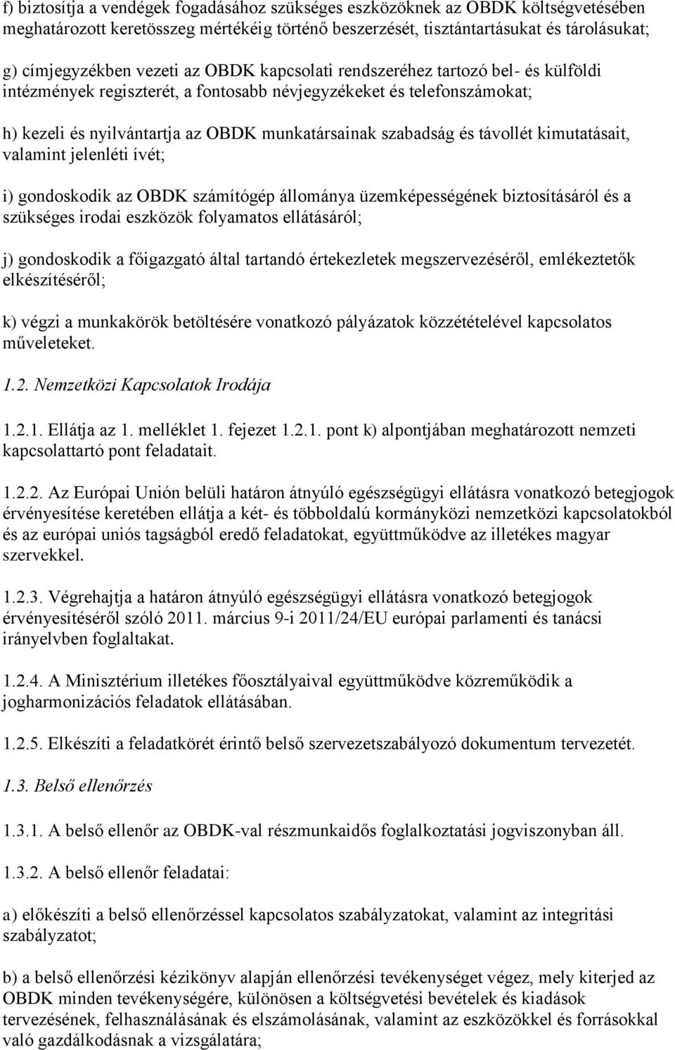 távollét kimutatásait, valamint jelenléti ívét; i) gondoskodik az OBDK számítógép állománya üzemképességének biztosításáról és a szükséges irodai eszközök folyamatos ellátásáról; j) gondoskodik a