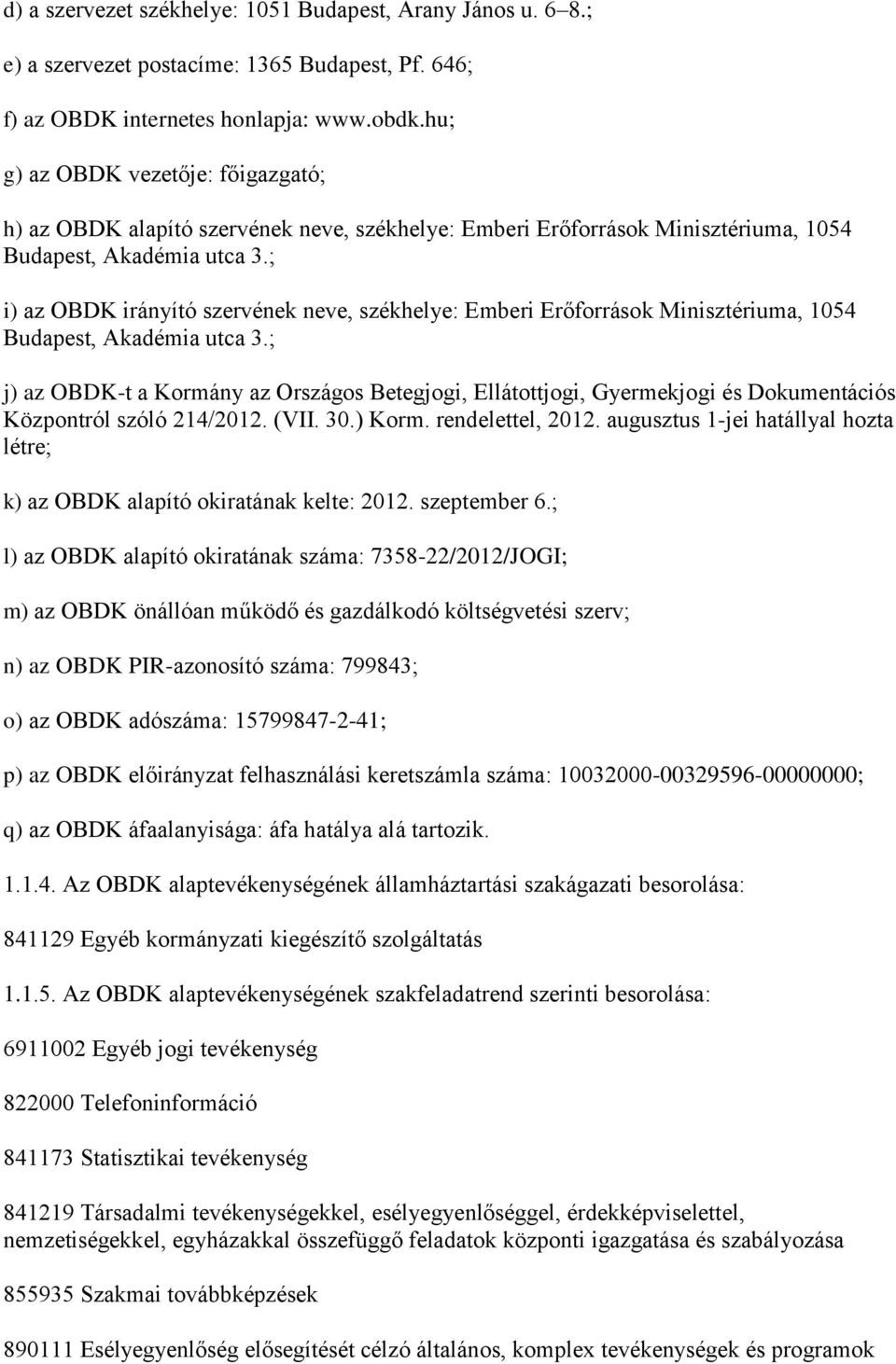 ; i) az OBDK irányító szervének neve, székhelye: Emberi Erőforrások Minisztériuma, 1054 Budapest, Akadémia utca 3.