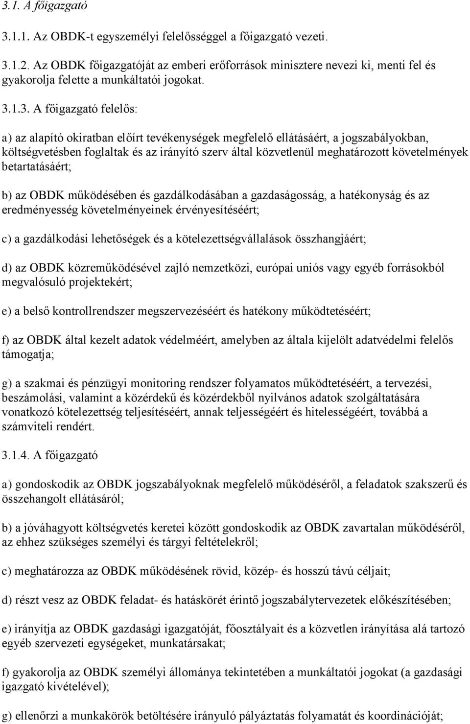 1.3. A főigazgató felelős: a) az alapító okiratban előírt tevékenységek megfelelő ellátásáért, a jogszabályokban, költségvetésben foglaltak és az irányító szerv által közvetlenül meghatározott