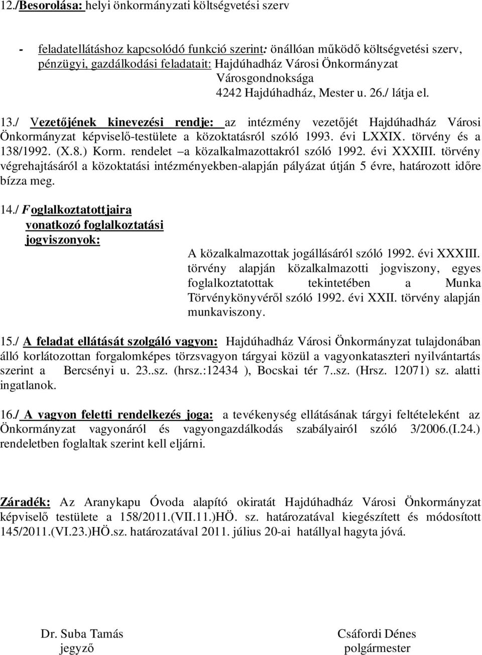 / Vezetőjének kinevezési rendje: az intézmény vezetőjét Hajdúhadház Városi Önkormányzat képviselő-testülete a közoktatásról szóló 1993. évi LXXIX. törvény és a 138/1992. (X.8.) Korm.