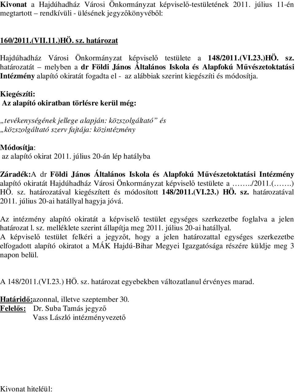 határozatát melyben a dr Földi János Általános Iskola és Alapfokú Művészetoktatási Intézmény alapító okiratát fogadta el - az alábbiak szerint kiegészíti és módosítja.