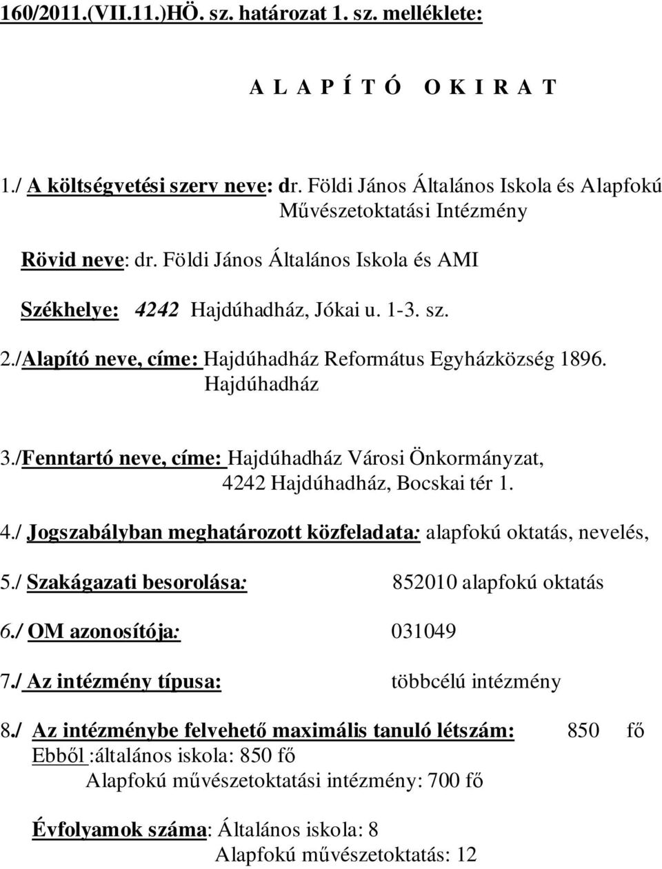 /Fenntartó neve, címe: Hajdúhadház Városi Önkormányzat, 4242 Hajdúhadház, Bocskai tér 1. 4./ Jogszabályban meghatározott közfeladata: alapfokú oktatás, nevelés, 5.