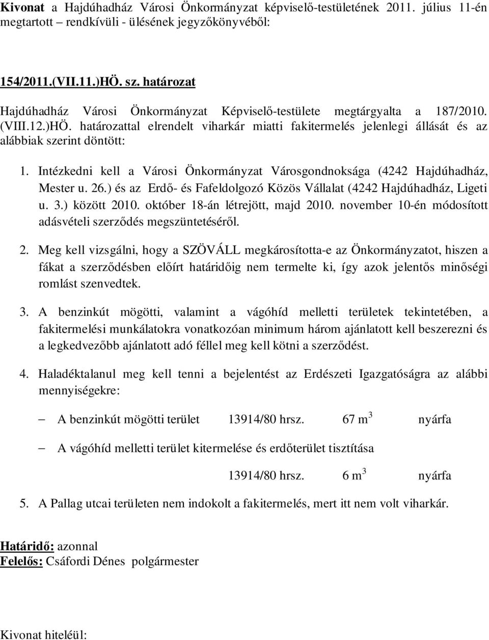 határozattal elrendelt viharkár miatti fakitermelés jelenlegi állását és az alábbiak szerint döntött: 1. Intézkedni kell a Városi Önkormányzat Városgondnoksága (4242 Hajdúhadház, Mester u. 26.