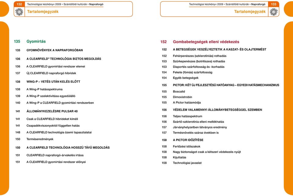 Csak a CLEARFIELD hibrideket kíméli 141 Csapadékviszonyoktól független hatás 148 A CLEARFIELD technológia üzemi tapasztalatai 150 Terméseredmények 150 A CLEARFIELD technológia hosszú távú megoldás