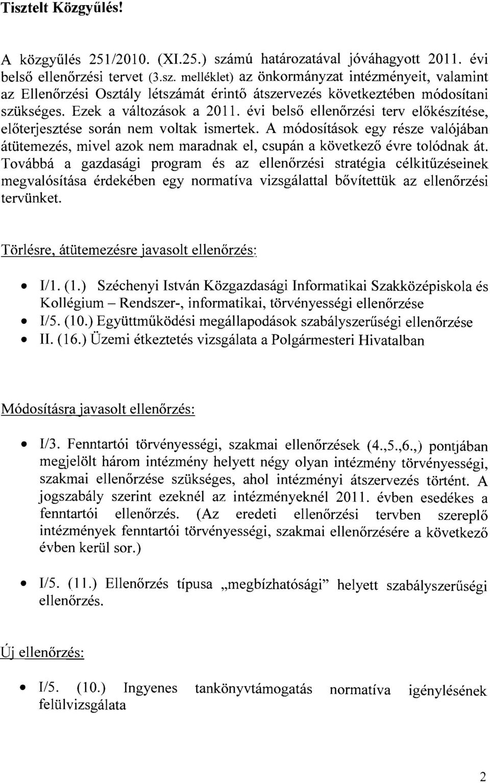 A módosítások egy része valójában átütemezés, mvel azok nem maradnak el, csupán a következő évre tolódnak át.