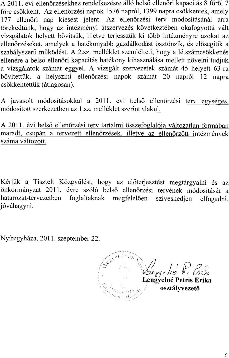 hatékonyabb gazdálkodást ösztönzk, és elősegítk a szabályszerű működést. A 2.sz. melléklet szemléltet, hogy a létszámcsökkenés ellenére a belső ellenőr kapactás hatékony khasználása mellett növen tudjuk a vzsgálatok számát eggyel.