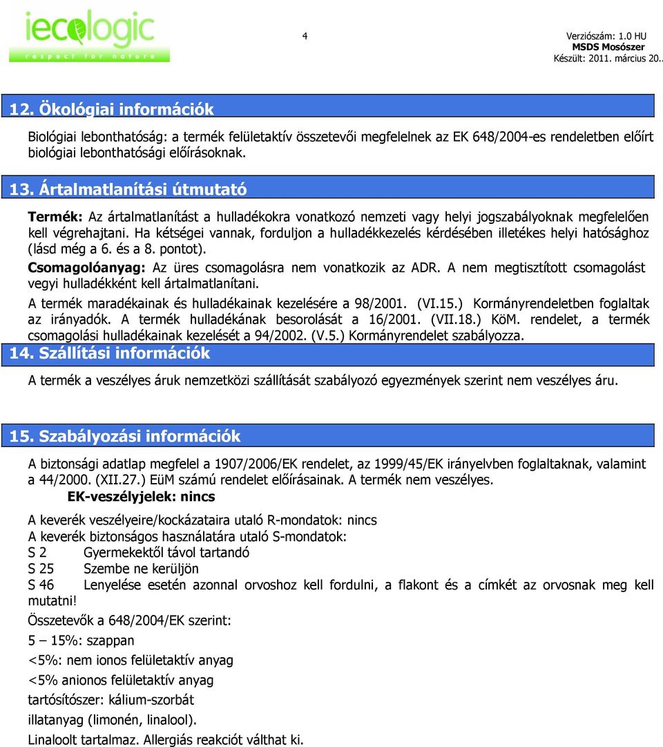 Ha kétségei vannak, forduljon a hulladékkezelés kérdésében illetékes helyi hatósághoz (lásd még a 6. és a 8. pontot). Csomagolóanyag: Az üres csomagolásra nem vonatkozik az ADR.