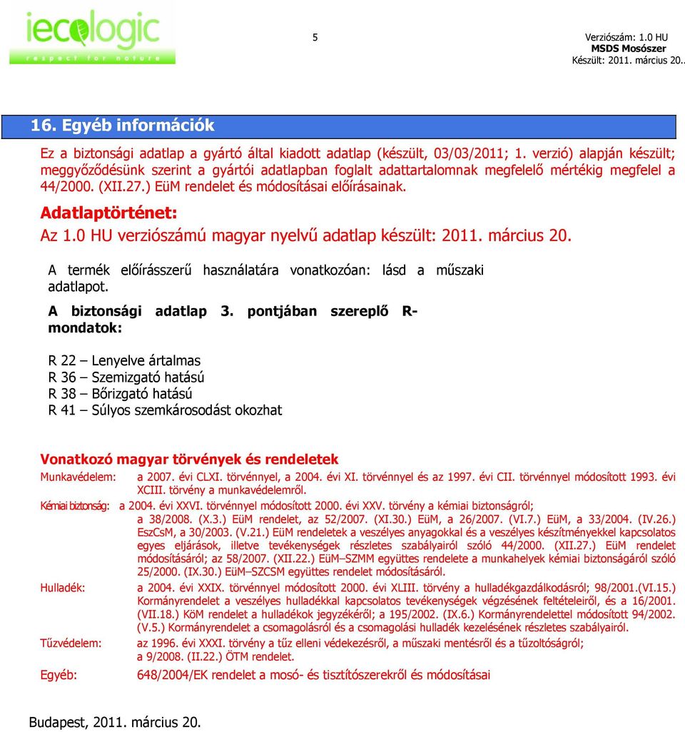 Adatlaptörténet: Az 1.0 HU verziószámú magyar nyelvű adatlap készült: 2011. március 20. A termék előírásszerű használatára vonatkozóan: lásd a műszaki adatlapot. A biztonsági adatlap 3.