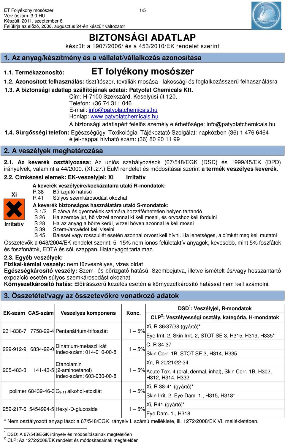 Cím: H-7100 Szekszárd, Keselyűsi út 120. Telefon: +36 74 311 046 E-mail: info@patyolatchemicals.hu Honlap: www.patyolatchemicals.hu A biztonsági adatlapért felelős személy elérhetősége: info@patyolatchemicals.