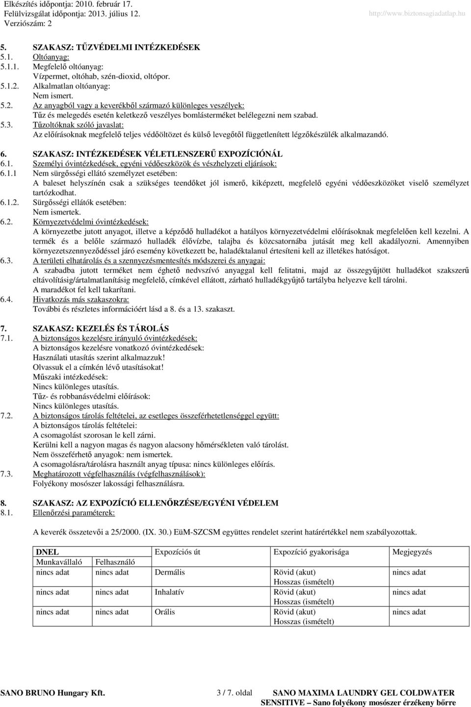 Tőzoltóknak szóló javaslat: Az elıírásoknak megfelelı teljes védıöltözet és külsı levegıtıl függetlenített légzıkészülék alkalmazandó. 6. SZAKASZ: INTÉZKEDÉSEK VÉLETLENSZERŐ EXPOZÍCIÓNÁL 6.1.