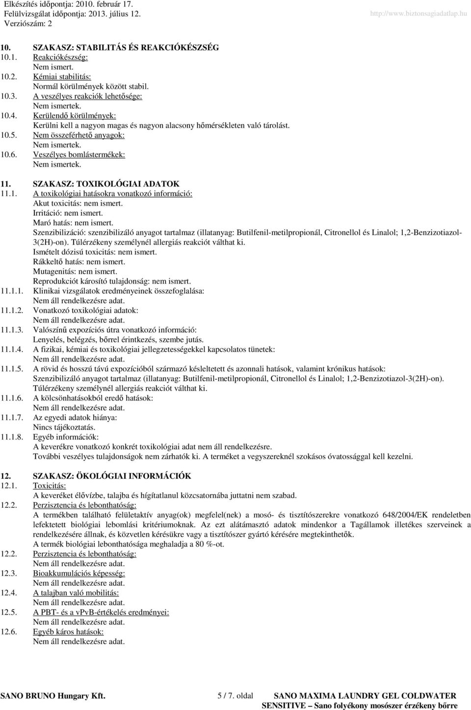 1. A toxikológiai hatásokra vonatkozó információ: Akut toxicitás: nem ismert. Irritáció: nem ismert. Maró hatás: nem ismert.