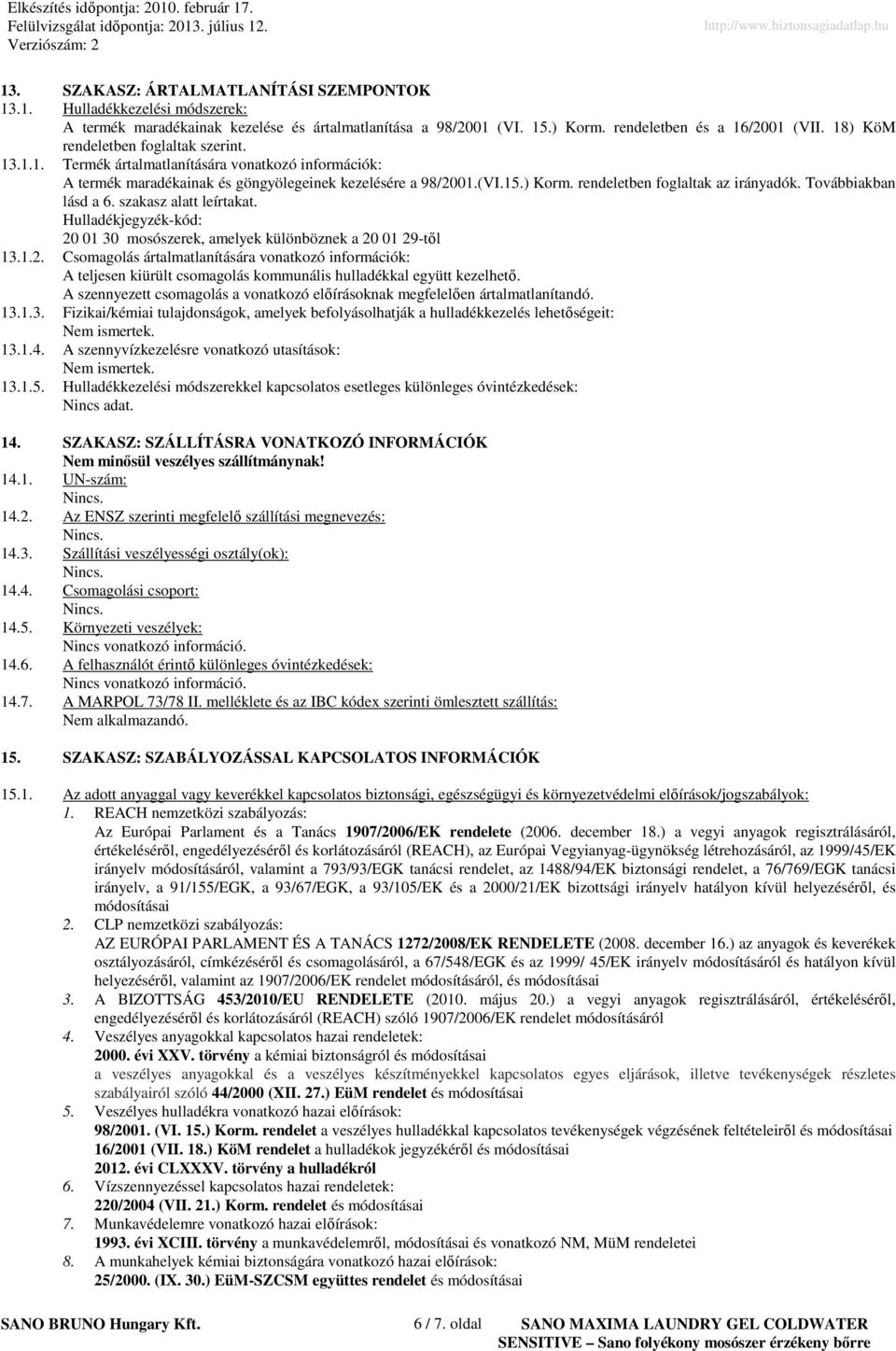 rendeletben foglaltak az irányadók. Továbbiakban lásd a 6. szakasz alatt leírtakat. Hulladékjegyzék-kód: 20