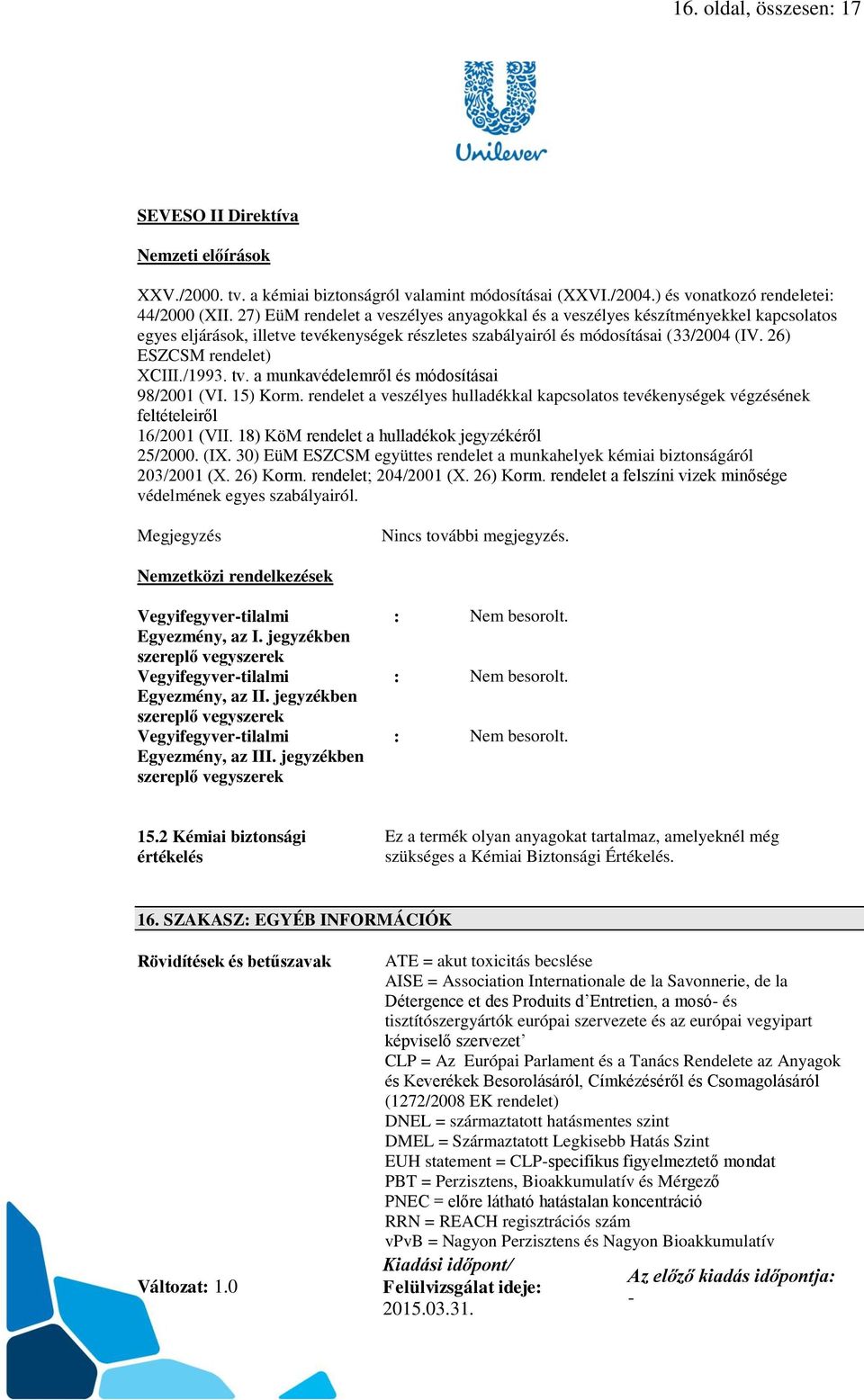 26) ESZCSM rendelet) XCIII./1993. tv. a munkavédelemről és módosításai 98/2001 (VI. 15) Korm. rendelet a veszélyes hulladékkal kapcsolatos tevékenységek végzésének feltételeiről 16/2001 (VII.