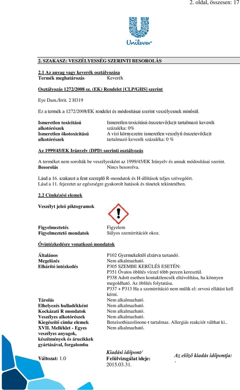 Ismeretlen toxicitású alkotórészek Ismeretlen ökotoxicitású alkotórészek Ismeretlen toxicitású összetevő(ke)t tartalmazó keverék százaléka: 0% A vízi környezetre ismeretlen veszélyű összetevő(ke)t