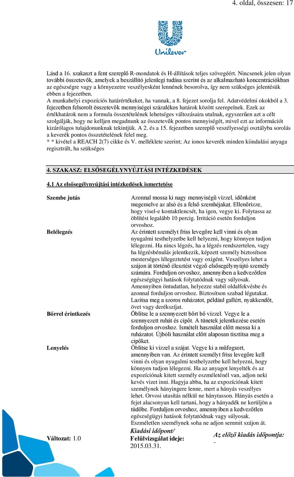 szükséges jelentésük ebben a fejezetben. A munkahelyi expozíciós határértékeket, ha vannak, a 8. fejezet sorolja fel. Adatvédelmi okokból a 3.