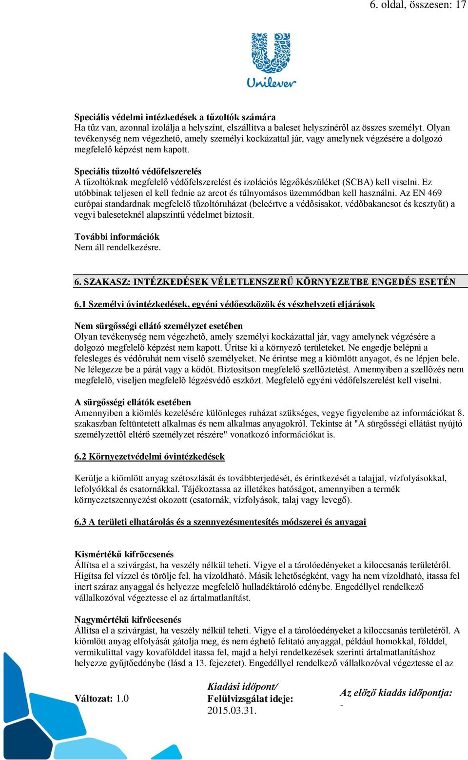 Speciális tűzoltó védőfelszerelés A tűzoltóknak megfelelő védőfelszerelést és izolációs légzőkészüléket (SCBA) kell viselni.