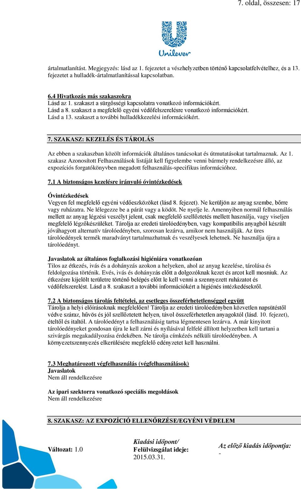 szakaszt a további hulladékkezelési információkért. 7. SZAKASZ: KEZELÉS ÉS TÁROLÁS Az ebben a szakaszban közölt információk általános tanácsokat és útmutatásokat tartalmaznak. Az 1.