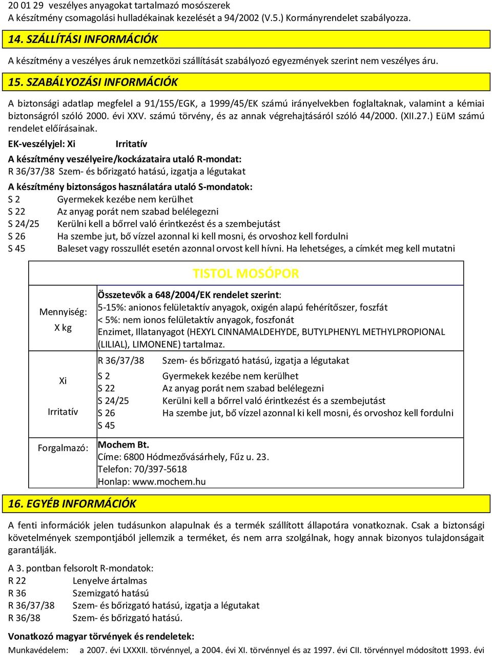 SZABÁLYOZÁSI INFORMÁCIÓK A biztonsági adatlap megfelel a 91/155/EGK, a 1999/45/EK számú irányelvekben foglaltaknak, valamint a kémiai biztonságról szóló 2000. évi XXV.