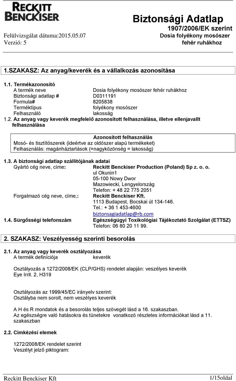 Az anyag vagy keverék megfelelő azonosított felhasználása, illetve ellenjavallt felhasználása Azonosított felhasználás Mosó- és tisztítószerek (ideértve az oldószer alapú termékeket) Felhasználás: