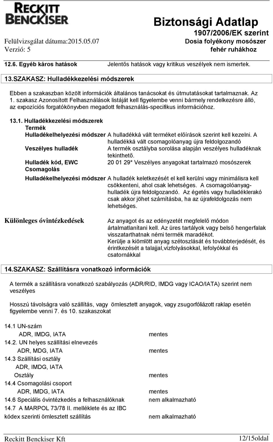 szakasz Azonosított Felhasználások listáját kell figyelembe venni bármely rendelkezésre álló, az expozíciós forgatókönyvben megadott felhasználás-specifikus információhoz. 13