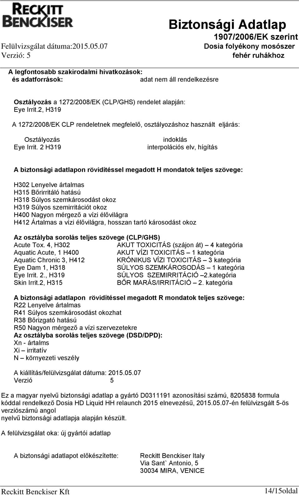 2 H319 indoklás interpolációs elv, hígítás A biztonsági adatlapon rövidítéssel megadott H mondatok teljes szövege: H302 Lenyelve ártalmas H315 Bőrirritáló hatású H318 Súlyos szemkárosodást okoz H319