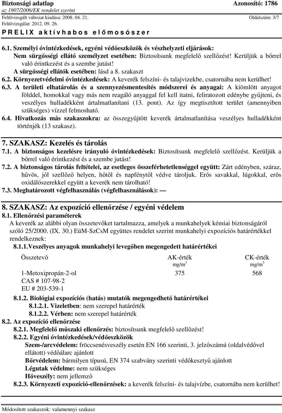 Környezetvédelmi óvintézkedések: A keverék felszíni- és talajvizekbe, csatornába nem kerülhet! 6.3.