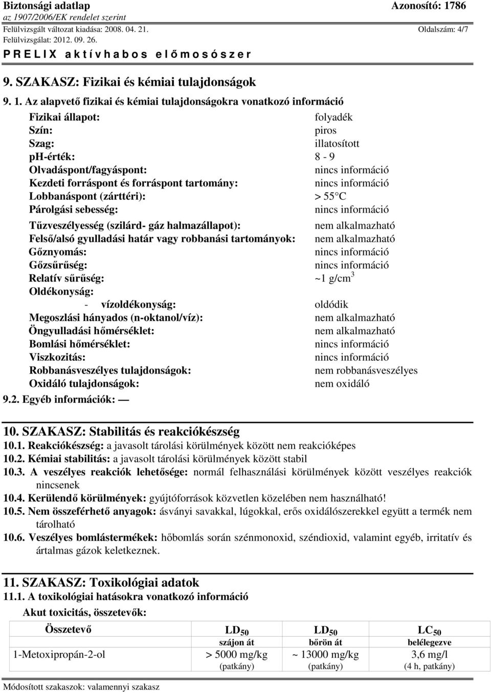 tartomány: Lobbanáspont (zárttéri): > 55 C Párolgási sebesség: Tűzveszélyesség (szilárd- gáz halmazállapot): nem alkalmazható Felső/alsó gyulladási határ vagy robbanási tartományok: nem alkalmazható