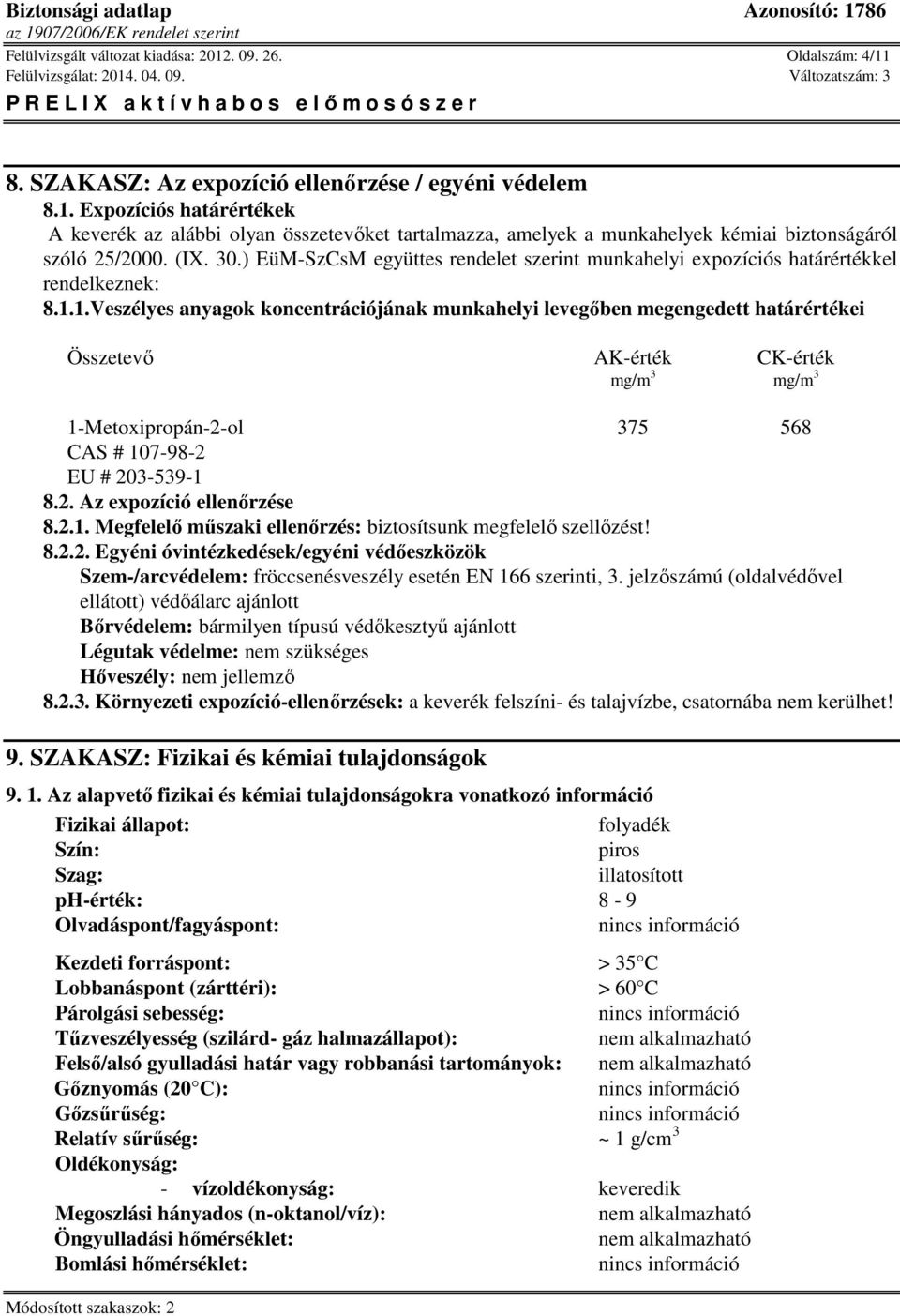 1.Veszélyes anyagok koncentrációjának munkahelyi levegőben megengedett határértékei Összetevő AK-érték CK-érték mg/m 3 mg/m 3 375 568 CAS # 107-98-2 EU # 203-539-1 8.2. Az expozíció ellenőrzése 8.2.1. Megfelelő műszaki ellenőrzés: biztosítsunk megfelelő szellőzést!