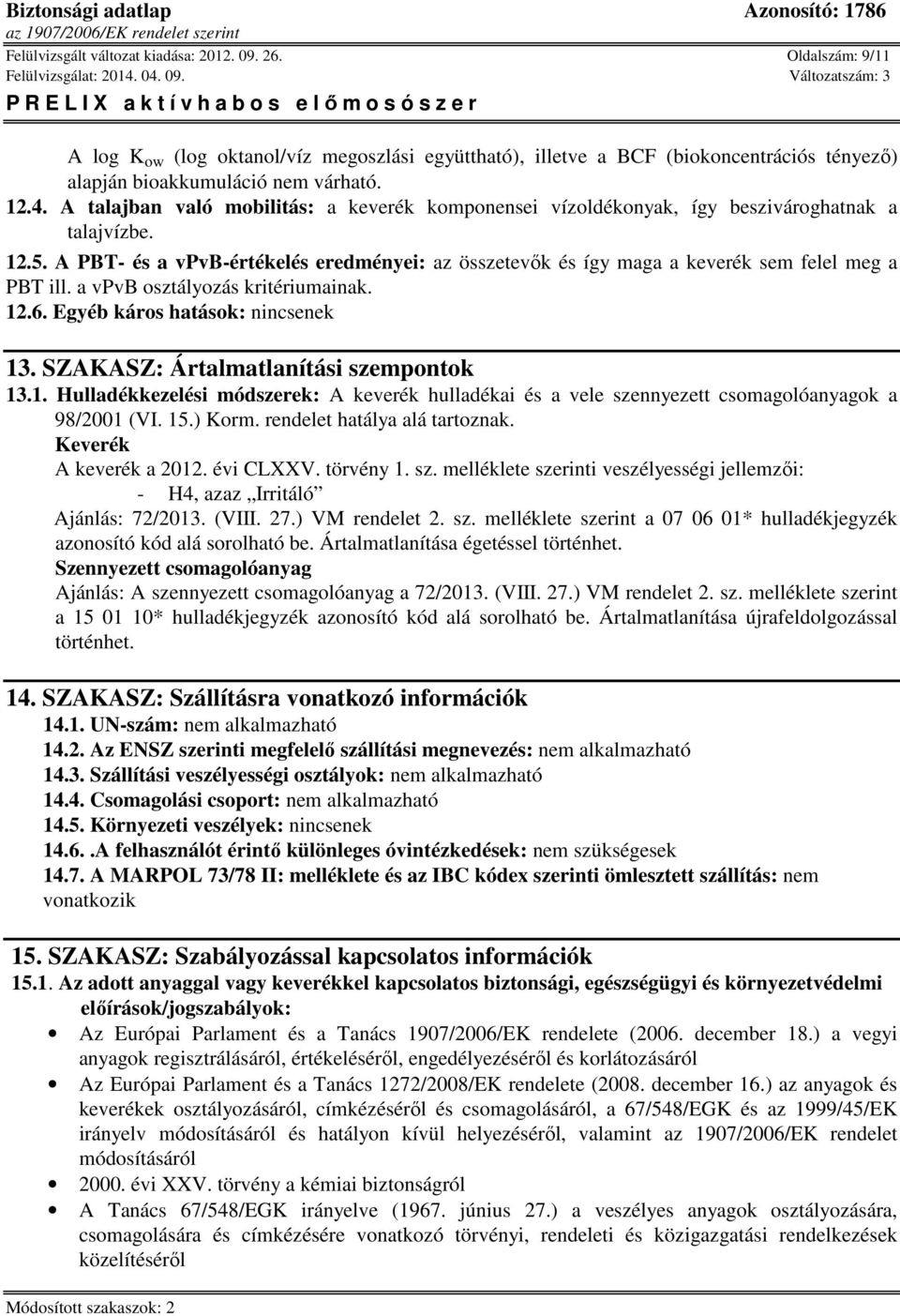 A PBT- és a vpvb-értékelés eredményei: az összetevők és így maga a keverék sem felel meg a PBT ill. a vpvb osztályozás kritériumainak. 12.6. Egyéb káros hatások: nincsenek 13.