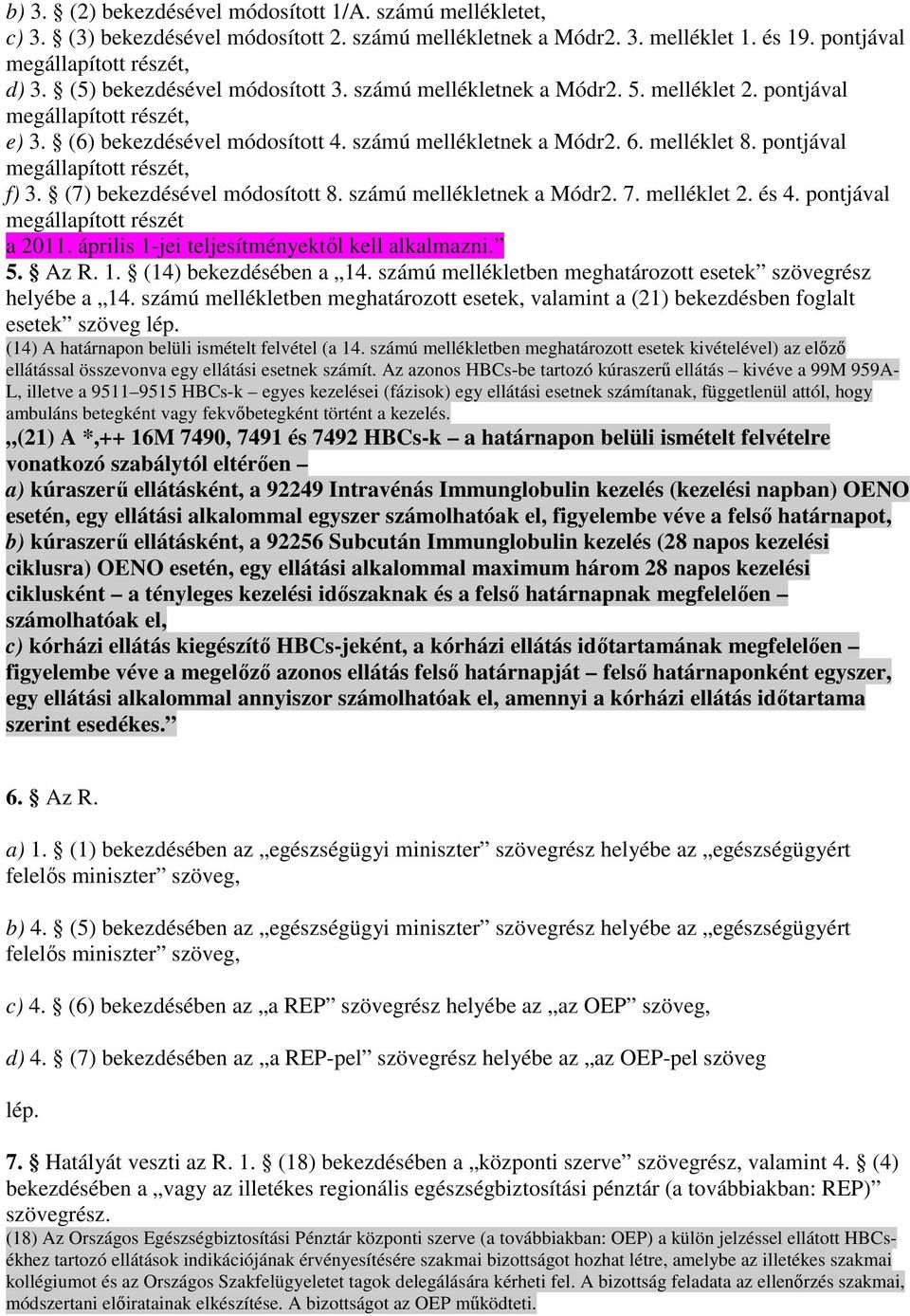 pontjával megállapított részét, f) 3. (7) bekezdésével módosított 8. számú mellékletnek a Módr2. 7. melléklet 2. és 4. pontjával megállapított részét a 2011.