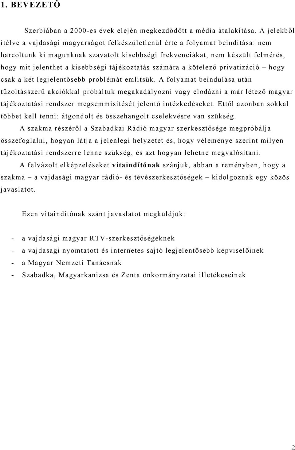 kisebbségi tájékoztatás számára a kötelező privatizáció hogy csak a két legjelentősebb problémát említsük.