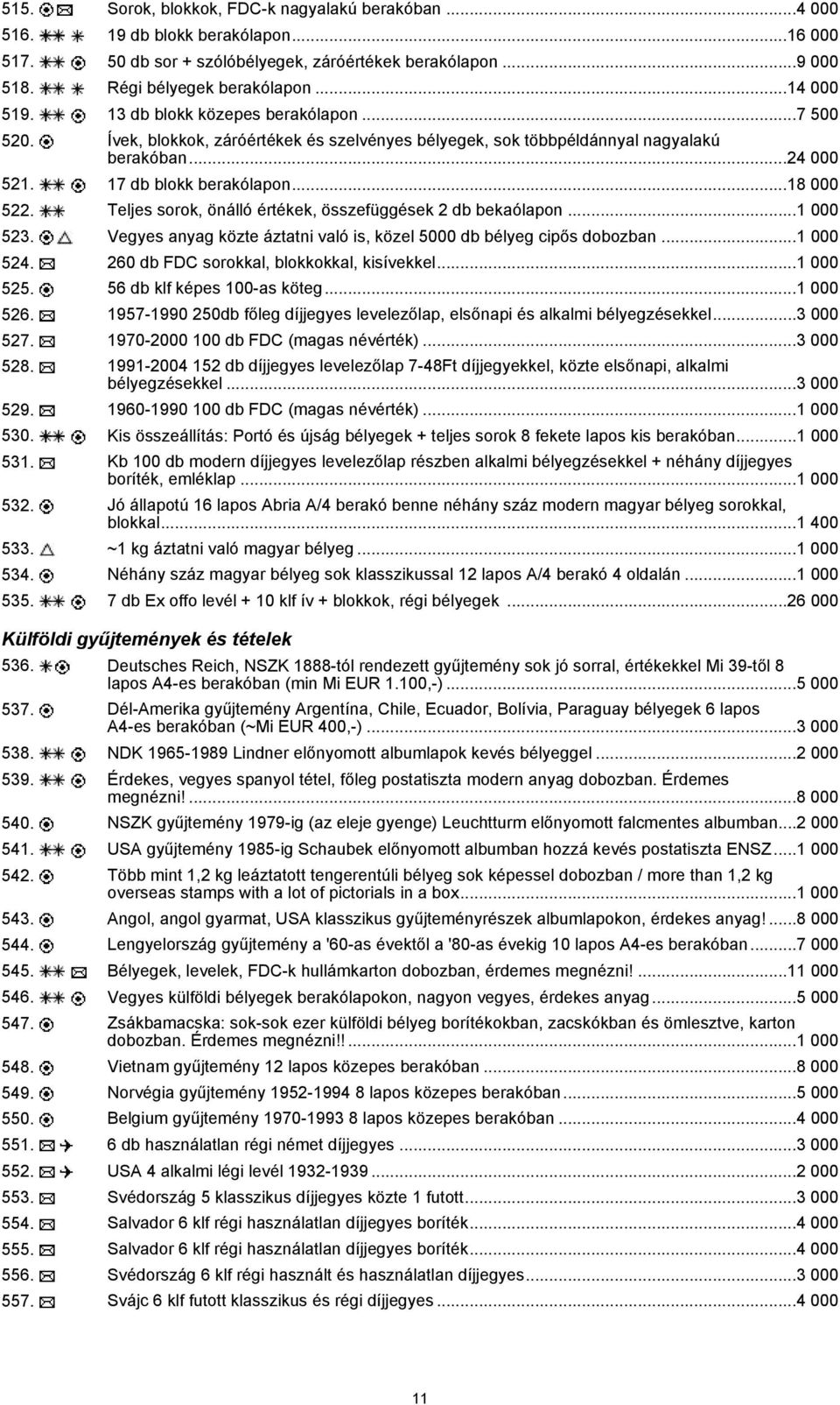 Teljes sorok, önálló értékek, összefüggések 2 db bekaólapon...1 000 523. Vegyes anyag közte áztatni való is, közel 5000 db bélyeg cipős dobozban...1 000 524.