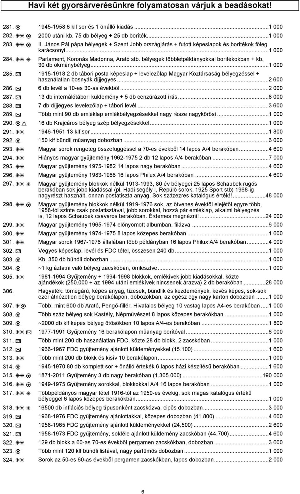 30 db okmánybélyeg...1 000 285. 1915-1918 2 db tábori posta képeslap + levelezőlap Magyar Köztársaság bélyegzéssel + használatlan bosnyák díjjegyes...2 600 286. 6 db levél a 10-es 30-as évekből.