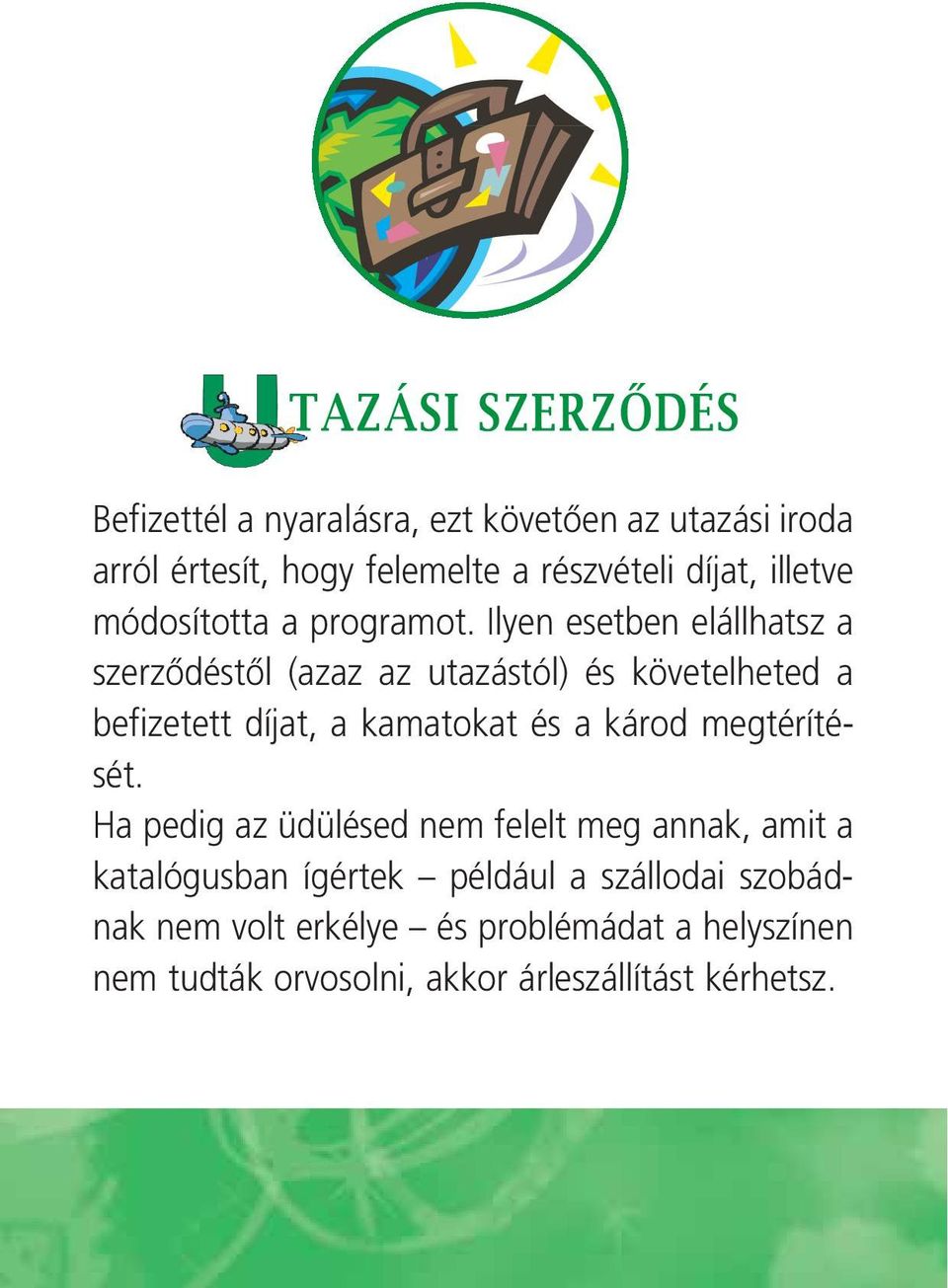 Ilyen esetben elállhatsz a szerzôdéstôl (azaz az utazástól) és követelheted a befizetett díjat, a kamatokat és a károd