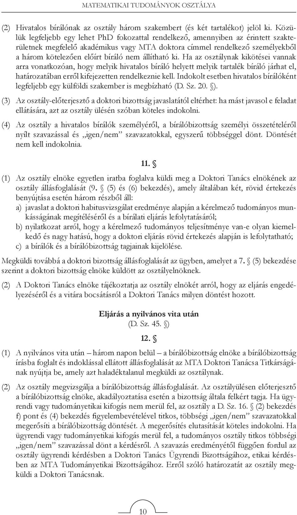 állítható ki. Ha az osztálynak kikötései vannak arra vonatkozóan, hogy melyik hivatalos bíráló helyett melyik tartalék bíráló járhat el, határozatában erről kifejezetten rendelkeznie kell.