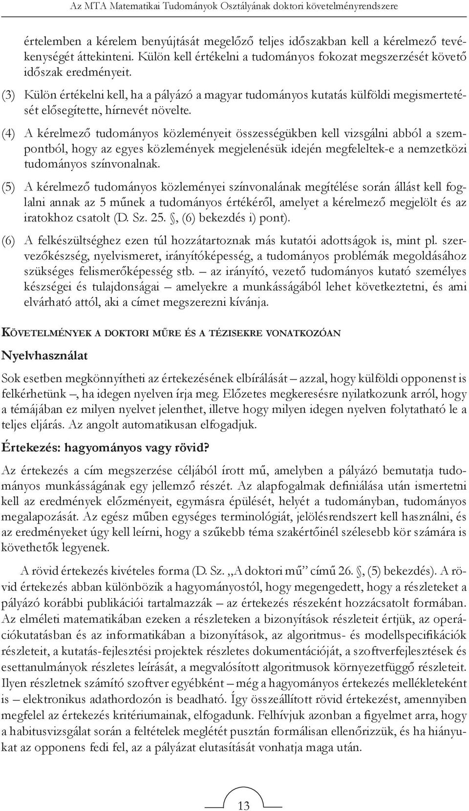 (3) Külön értékelni kell, ha a pályázó a magyar tudományos kutatás külföldi megismertetését elősegítette, hírnevét növelte.