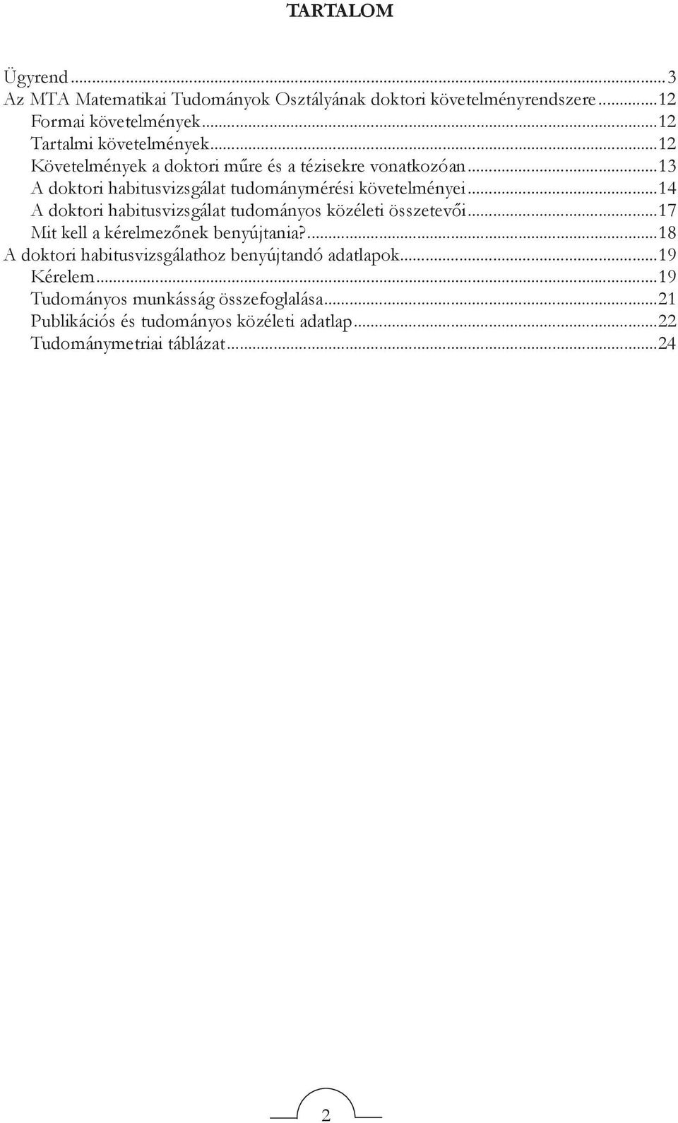 ..13 A doktori habitusvizsgálat tudománymérési követelményei...14 A doktori habitusvizsgálat tudományos közéleti összetevői.