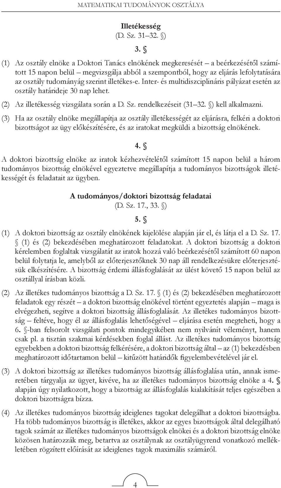 illetékes-e. Inter- és multidiszciplináris pályázat esetén az osztály határideje 30 nap lehet. (2) Az illetékesség vizsgálata során a D. Sz. rendelkezéseit (31 32. ) kell alkalmazni.