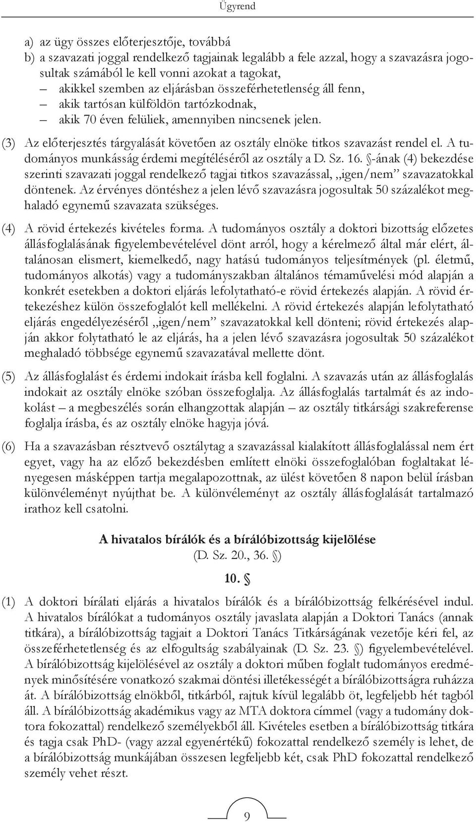 (3) Az előterjesztés tárgyalását követően az osztály elnöke titkos szavazást rendel el. A tudományos munkásság érdemi megítéléséről az osztály a D. Sz. 16.