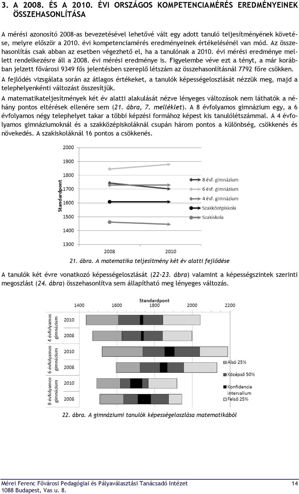 évi kompetenciamérés eredményeinek értékelésénél van mód. Az összehasonlítás csak abban az esetben végezhető el, ha a tanulónak a 2010. évi mérési eredménye mellett rendelkezésre áll a 2008.