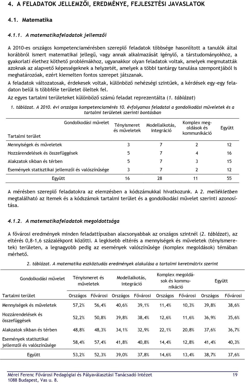 1. A matematikafeladatok jellemzői A 2010-es országos kompetenciamérésben szereplő feladatok többsége hasonlított a tanulók által korábbról ismert matematikai jellegű, vagy annak alkalmazását