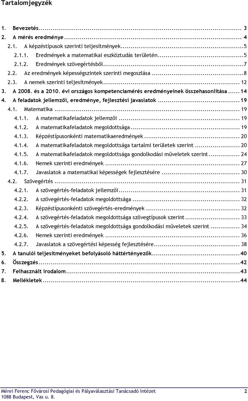 A feladatok jellemzői, eredménye, fejlesztési javaslatok... 19 4.1. Matematika... 19 4.1.1. A matematikafeladatok jellemzői... 19 4.1.2. A matematikafeladatok megoldottsága... 19 4.1.3.