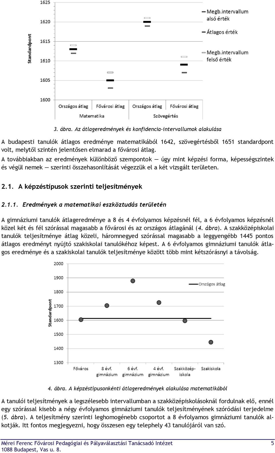 fővárosi átlag. A továbbiakban az eredmények különböző szempontok úgy mint képzési forma, képességszintek és végül nemek szerinti összehasonlítását végezzük el a két vizsgált területen. 2.1.