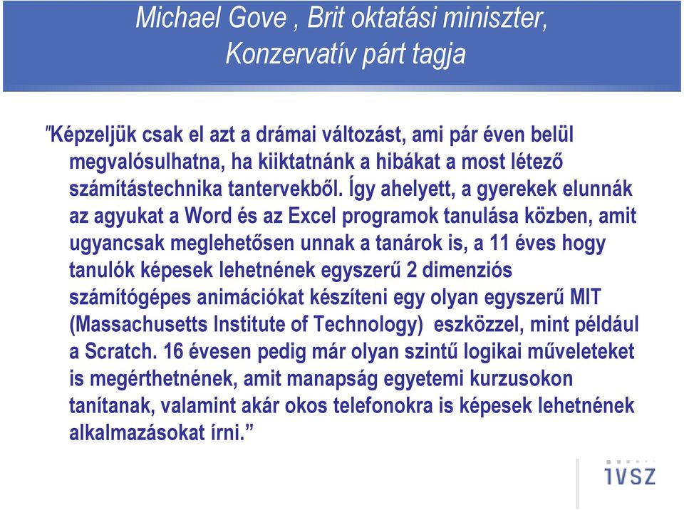 Így ahelyett, a gyerekek elunnák az agyukat a Word és az Excel programok tanulása közben, amit ugyancsak meglehetısen unnak a tanárok is, a 11 éves hogy tanulók képesek lehetnének